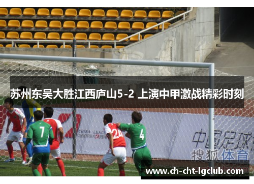 苏州东吴大胜江西庐山5-2 上演中甲激战精彩时刻